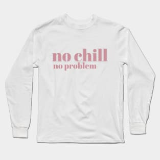 No Chill No Problem - Pink - No Chill No Problem - Pink Long Sleeve T-Shirt